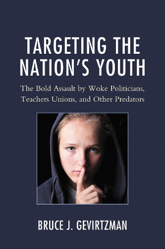 Targeting the Nation's Youth: The Bold Assault by Woke Politicians, Teachers Unions, and Other Predators.