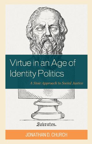 Virtue in an Age of Identity Politics: A Stoic Approach to Social Justice.