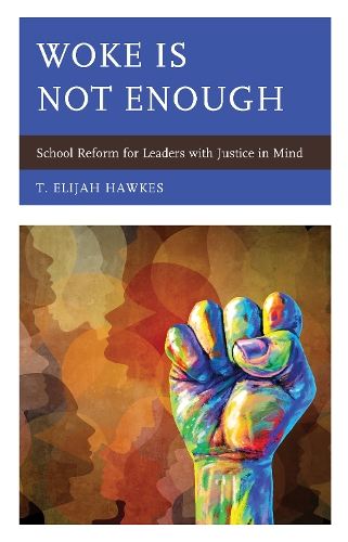 Woke Is Not Enough: School Reform for Leaders with Justice in Mind.