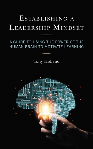 Establishing a Leadership Mindset: A Guide to Using the Power of the Human Brain to Motivate Learning.
