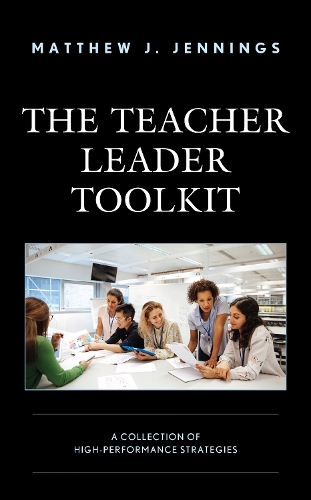 The Teacher Leader Toolkit: A Collection of High-Performance Strategies.