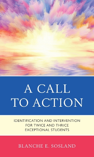 A Call to Action: Identification and Intervention for Twice and Thrice Exceptional Students.