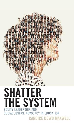 Shatter the System: Equity Leadership and Social Justice Advocacy in Education.