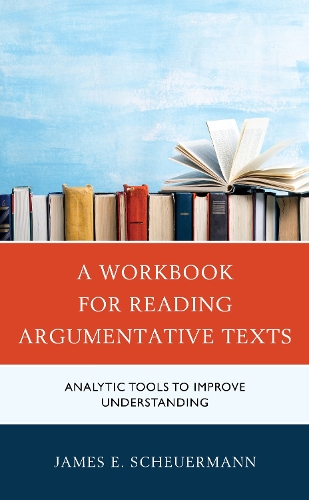 A Workbook for Reading Argumentative Texts: Analytic Tools to Improve Understanding.