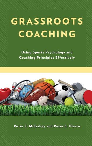 Grassroots Coaching: Using Sports Psychology and Coaching Principles Effectively.