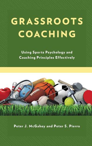Grassroots Coaching: Using Sports Psychology and Coaching Principles Effectively.
