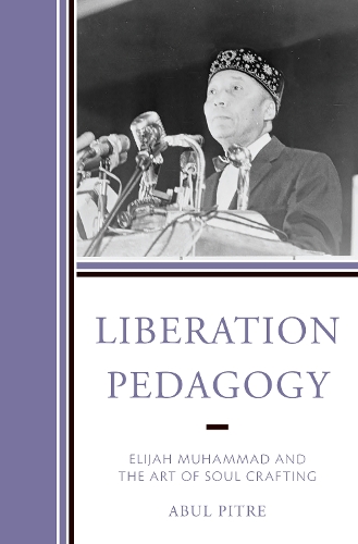 Liberation Pedagogy: Elijah Muhammad and the Art of Soul Crafting.