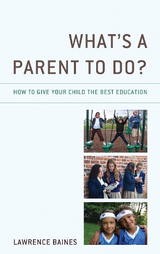 What's a Parent to Do?: How to Give Your Child the Best Education.