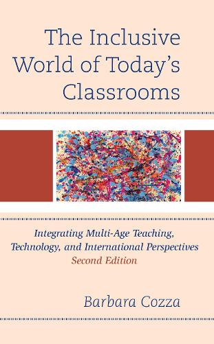 The Inclusive World of Today's Classrooms: Integrating Multi-Age Teaching, Technology, and International Perspectives. 2nd edition