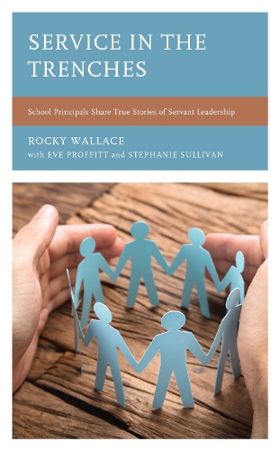 Service in the Trenches: School Principals Share True Stories of Servant Leadership.