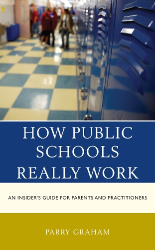 How Public Schools Really Work: An Insider's Guide for Parents and Practitioners.