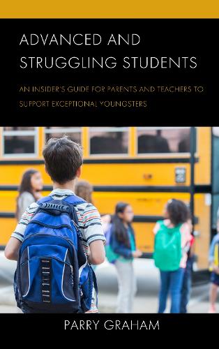 Advanced and Struggling Students: An Insider's Guide for Parents and Teachers to Support Exceptional Youngsters.