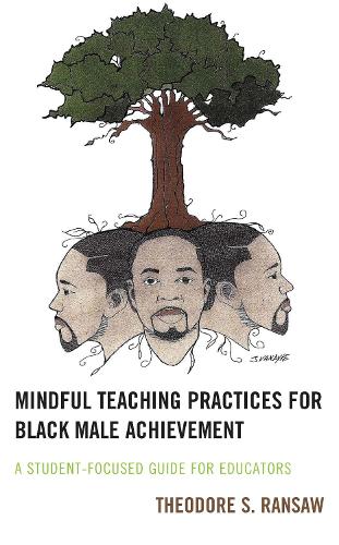 Mindful Teaching Practices for Black Male Achievement: A Student-Focused Guide for Educators.