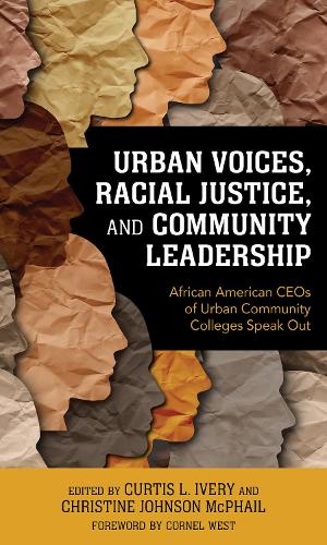 Urban Voices, Racial Justice, and Community Leadership: African American CEOs of Urban Community Colleges Speak Out.