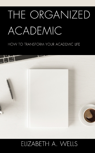 The Organized Academic: How to Transform Your Academic Life.