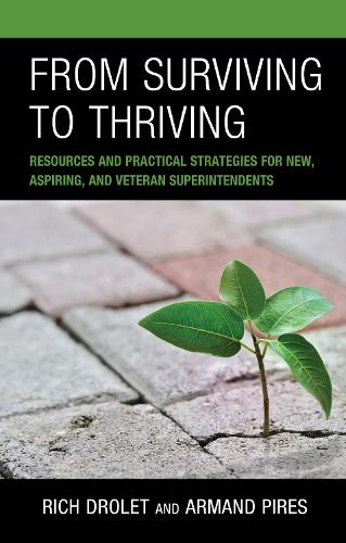 From Surviving to Thriving: Resources and Practical Strategies for New, Aspiring, and Veteran Superintendents.