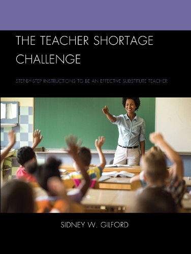 The Teacher Shortage Challenge: Step-by-Step Instructions to Be an Effective Substitute Teacher. 2nd edition
