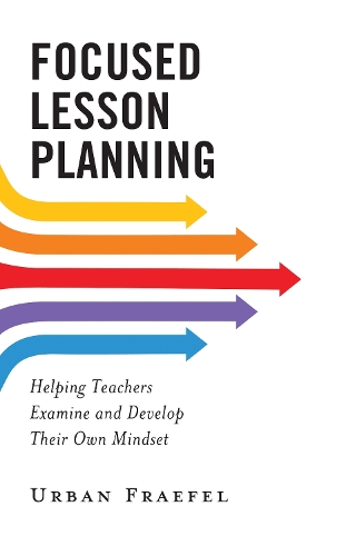 Focused Lesson Planning: Helping Teachers Examine and Develop Their Own Mindset.