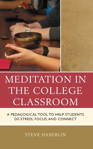Meditation in the College Classroom: A Pedagogical Tool to Help Students De-Stress, Focus, and Connect.
