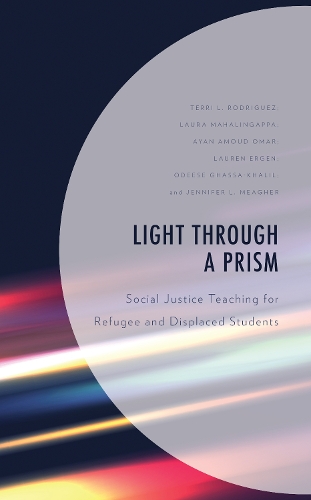 Light Through a Prism: Social Justice Teaching for Refugee and Displaced Students.