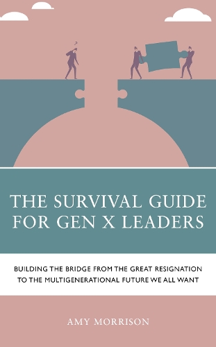 The Survival Guide for Gen X Leaders: Building the Bridge from the Great Resignation to the Multigenerational Future We All Want.