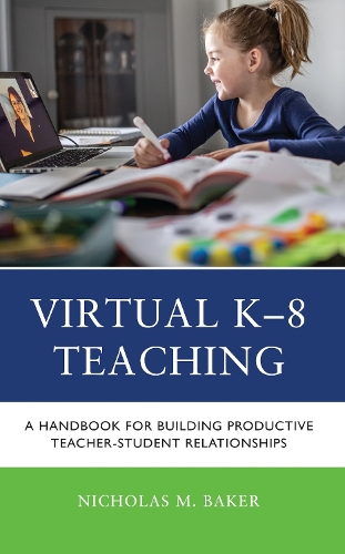 Virtual K-8 Teaching: A Handbook for Building Productive Teacher-Student Relationships.