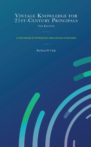 Vintage Knowledge for 21st-Century Principals: A Continuum of Approaches and Success Strategies. 2nd edition