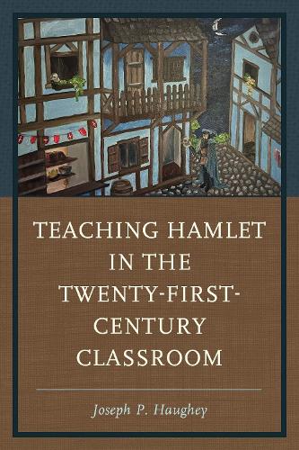 Teaching Hamlet in the Twenty-First-Century Classroom.