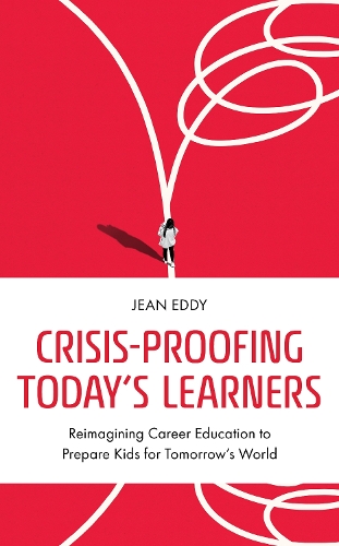 Crisis-Proofing Today's Learners: Reimagining Career Education to Prepare Kids for Tomorrow's World.