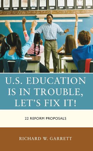U.S. Education is in Trouble, Let's Fix It!: 22 Reform Proposals.