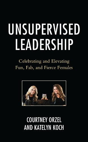 Unsupervised Leadership: Celebrating and Elevating Fun, Fab, and Fierce Females.