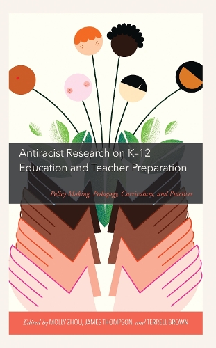 Antiracist Research on K-12 Education and Teacher Preparation: Policy Making, Pedagogy, Curriculum, and Practices.
