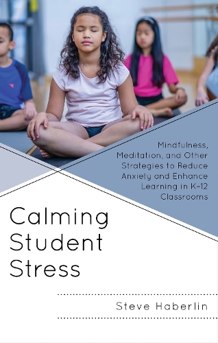 Calming Student Stress: Mindfulness, Meditation, and Other Strategies to Reduce Anxiety and Enhance Learning in K-12 Classrooms.