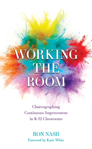 Working the Room: Choreographing Continuous Improvement in K-12 Classrooms.
