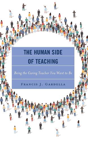 The Human Side of Teaching: Being the Caring Teacher You Want to Be.