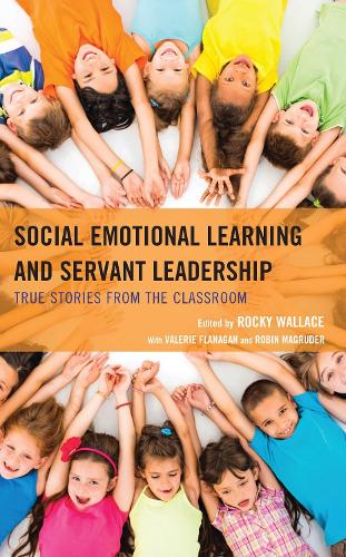 Social Emotional Learning and Servant Leadership: True Stories from the Classroom.