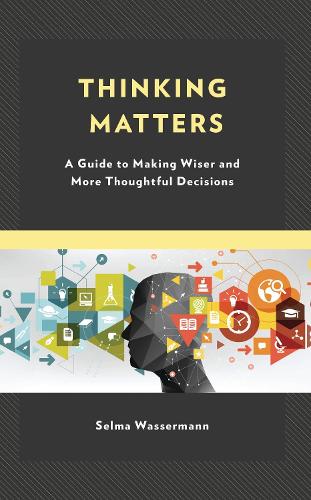 Thinking Matters: A Guide to Making Wiser and More Thoughtful Decisions.
