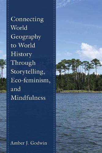 Connecting World Geography to World History Through Storytelling, Eco-feminism, and Mindfulness.