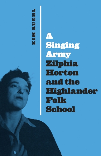 A Singing Army: Zilphia Horton and the Highlander Folk School.