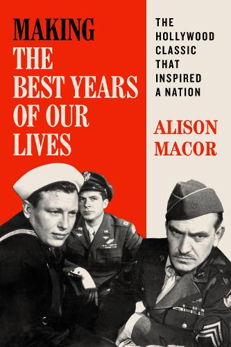Making the Best Years of Our Lives: The Hollywood Classic That Inspired a Nation.
