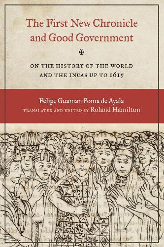 The First New Chronicle and Good Government: On the History of the World and the Incas Up to 1615.