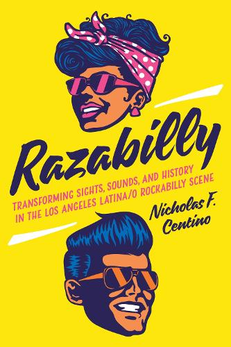 Razabilly: Transforming Sights, Sounds, and History in the Los Angeles Latina/o Rockabilly Scene.