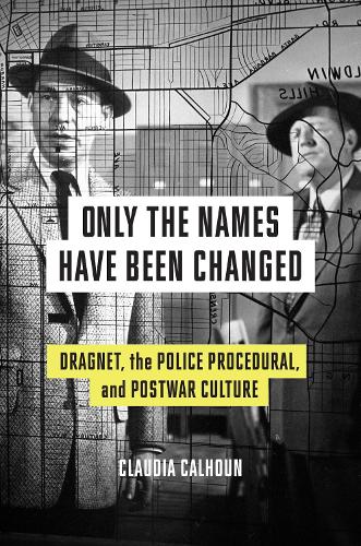 Only the Names Have Been Changed: Dragnet, the Police Procedural, and Postwar Culture.