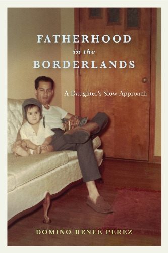 Fatherhood in the Borderlands: A Daughter's Slow Approach.