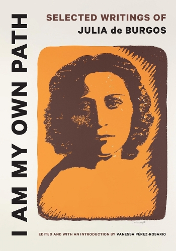 I Am My Own Path: Selected Writings of Julia De Burgos.