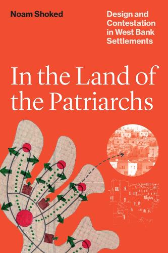 In the Land of the Patriarchs: Design and Contestation in West Bank Settlements.