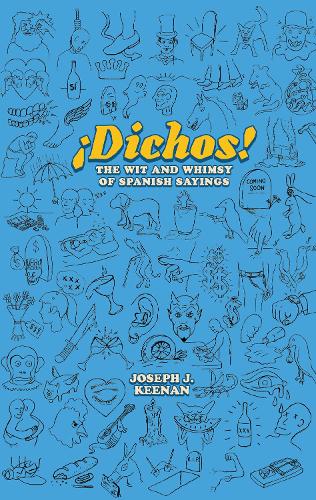 Dichos! the Wit and Whimsy of Spanish Sayings.