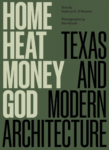Home, Heat, Money, God: Texas and Modern Architecture.