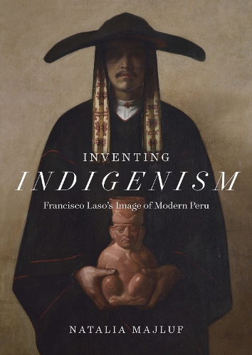 Inventing Indigenism: Francisco Laso's Image of Modern Peru.