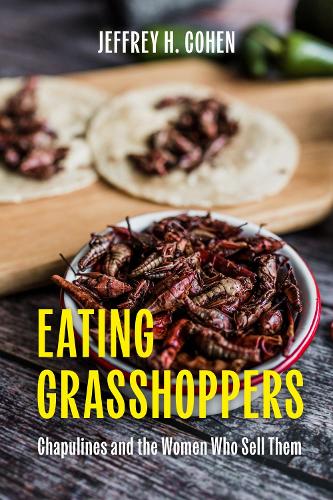 Eating Grasshoppers: Chapulines and the Women Who Sell Them.